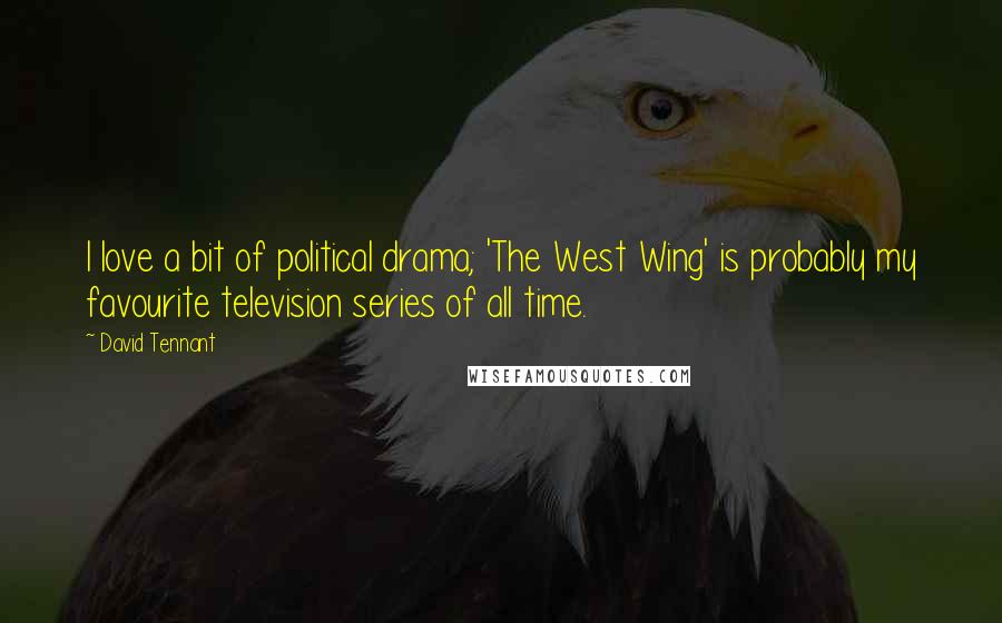 David Tennant Quotes: I love a bit of political drama; 'The West Wing' is probably my favourite television series of all time.