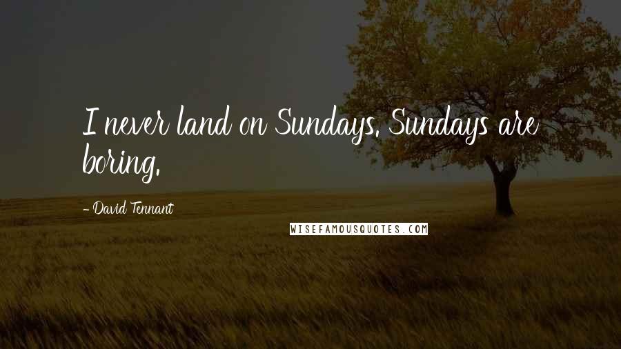 David Tennant Quotes: I never land on Sundays. Sundays are boring.