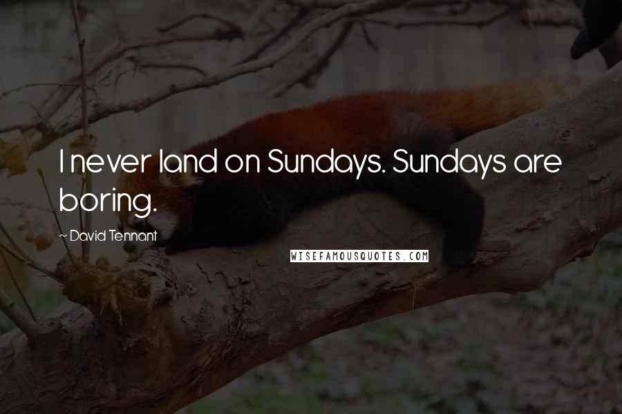 David Tennant Quotes: I never land on Sundays. Sundays are boring.