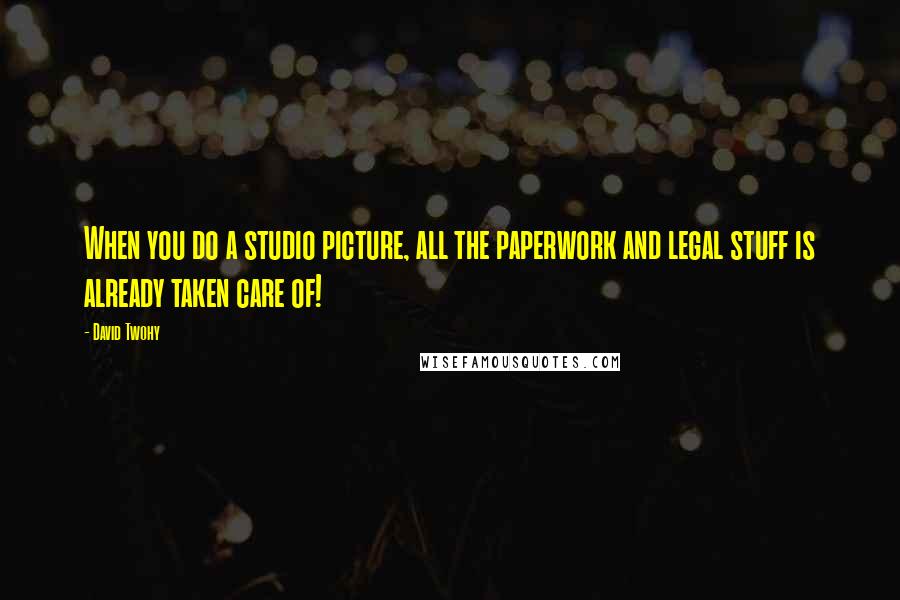 David Twohy Quotes: When you do a studio picture, all the paperwork and legal stuff is already taken care of!