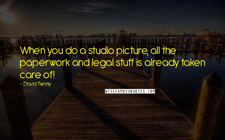 David Twohy Quotes: When you do a studio picture, all the paperwork and legal stuff is already taken care of!