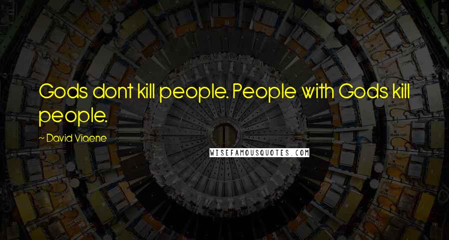 David Viaene Quotes: Gods dont kill people. People with Gods kill people.