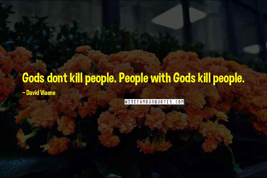 David Viaene Quotes: Gods dont kill people. People with Gods kill people.