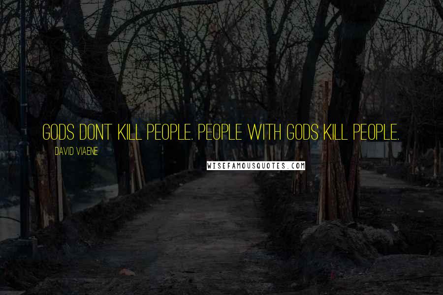 David Viaene Quotes: Gods dont kill people. People with Gods kill people.