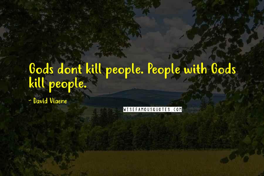 David Viaene Quotes: Gods dont kill people. People with Gods kill people.