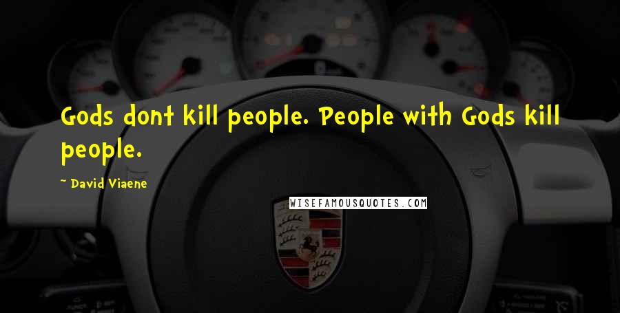 David Viaene Quotes: Gods dont kill people. People with Gods kill people.