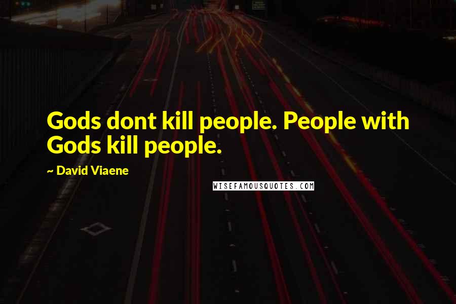 David Viaene Quotes: Gods dont kill people. People with Gods kill people.