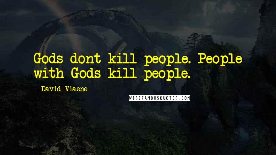 David Viaene Quotes: Gods dont kill people. People with Gods kill people.