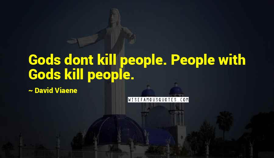 David Viaene Quotes: Gods dont kill people. People with Gods kill people.