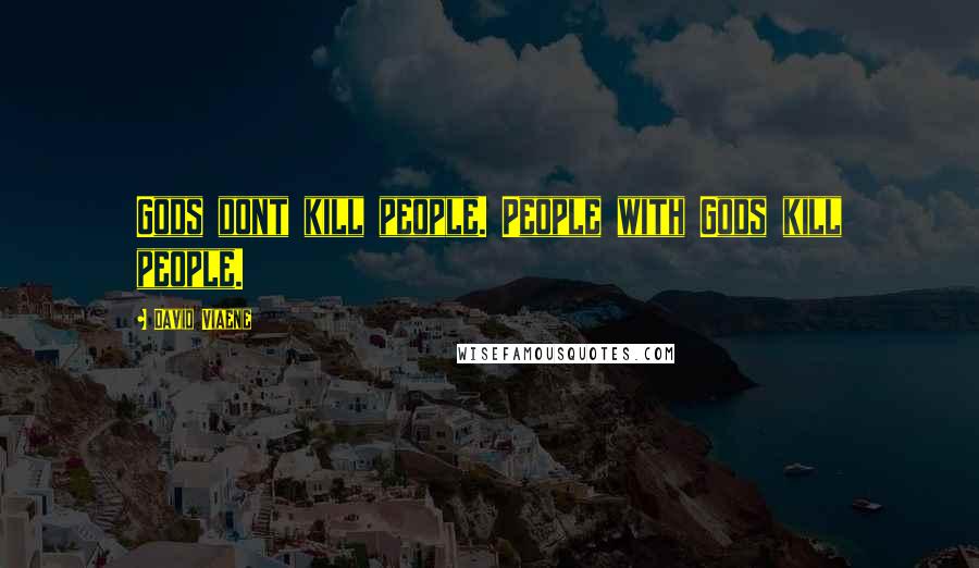 David Viaene Quotes: Gods dont kill people. People with Gods kill people.