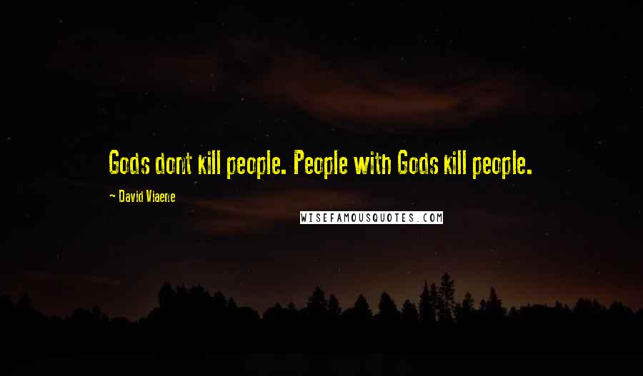 David Viaene Quotes: Gods dont kill people. People with Gods kill people.