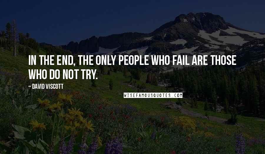 David Viscott Quotes: In the end, the only people who fail are those who do not try.