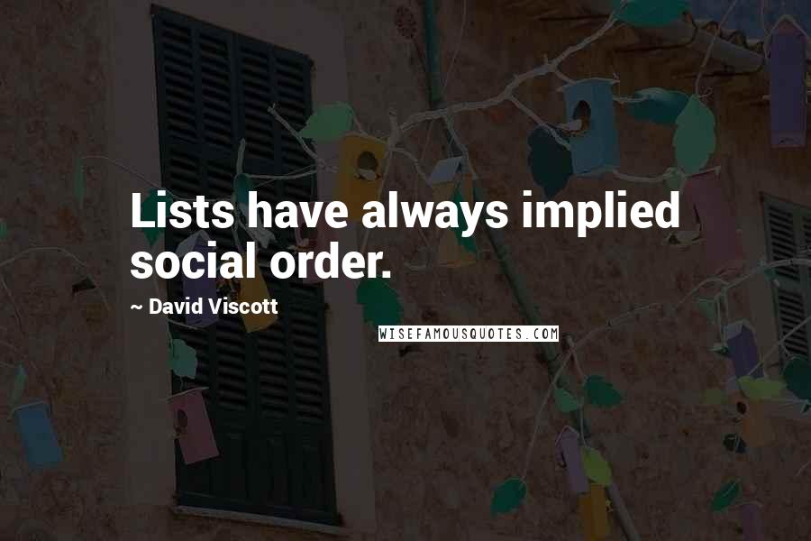 David Viscott Quotes: Lists have always implied social order.