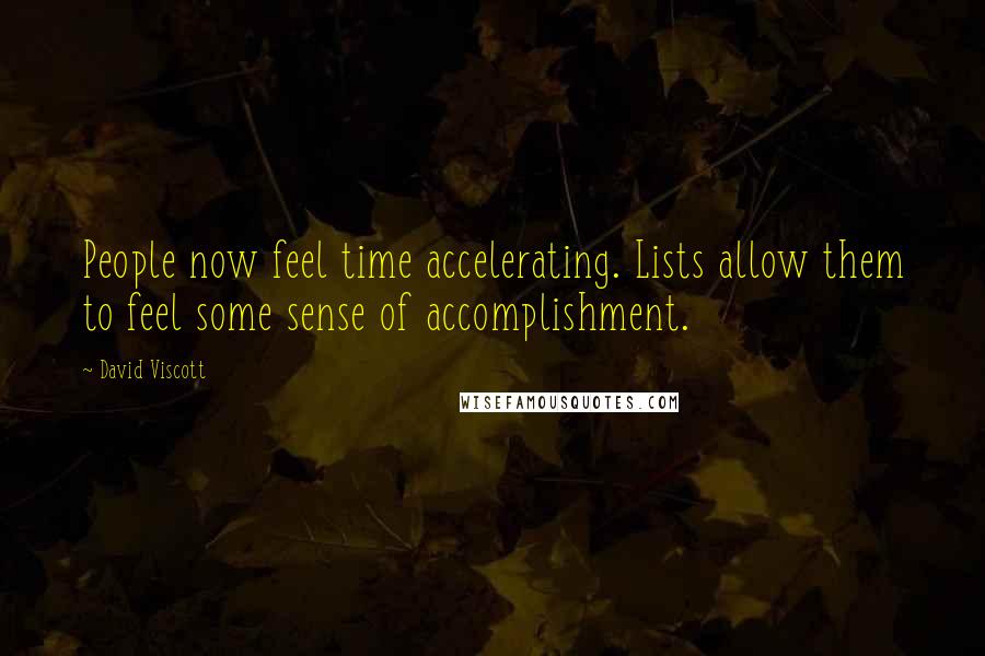 David Viscott Quotes: People now feel time accelerating. Lists allow them to feel some sense of accomplishment.