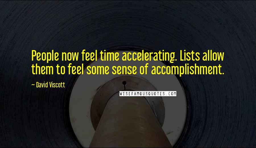 David Viscott Quotes: People now feel time accelerating. Lists allow them to feel some sense of accomplishment.