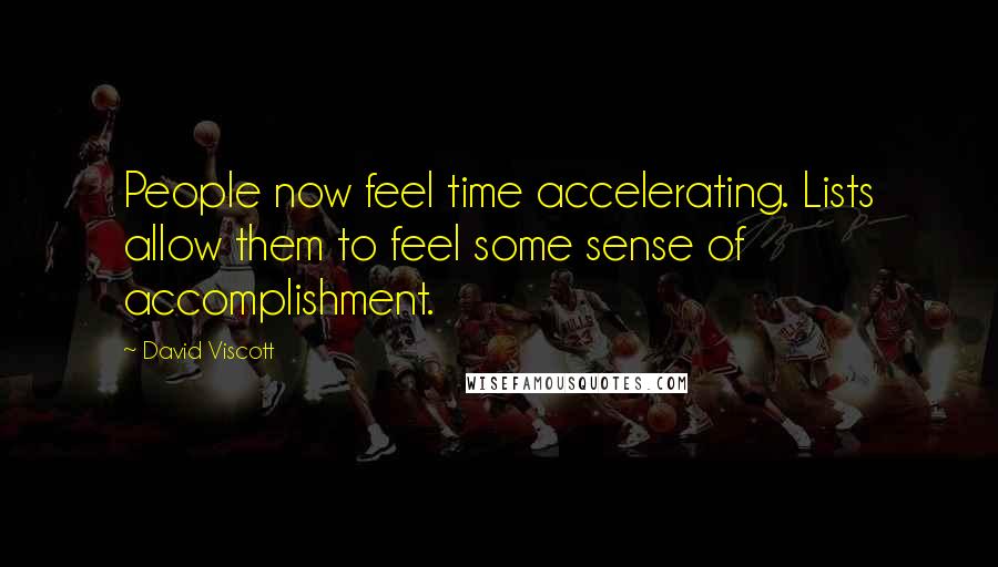 David Viscott Quotes: People now feel time accelerating. Lists allow them to feel some sense of accomplishment.