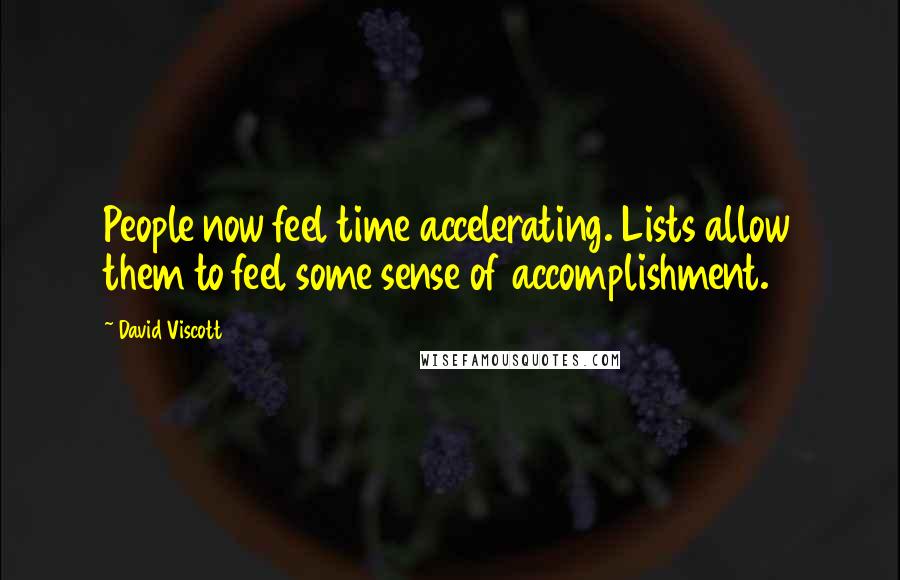 David Viscott Quotes: People now feel time accelerating. Lists allow them to feel some sense of accomplishment.