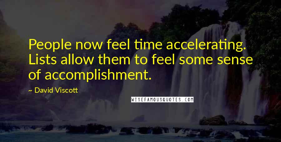 David Viscott Quotes: People now feel time accelerating. Lists allow them to feel some sense of accomplishment.