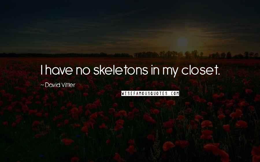 David Vitter Quotes: I have no skeletons in my closet.