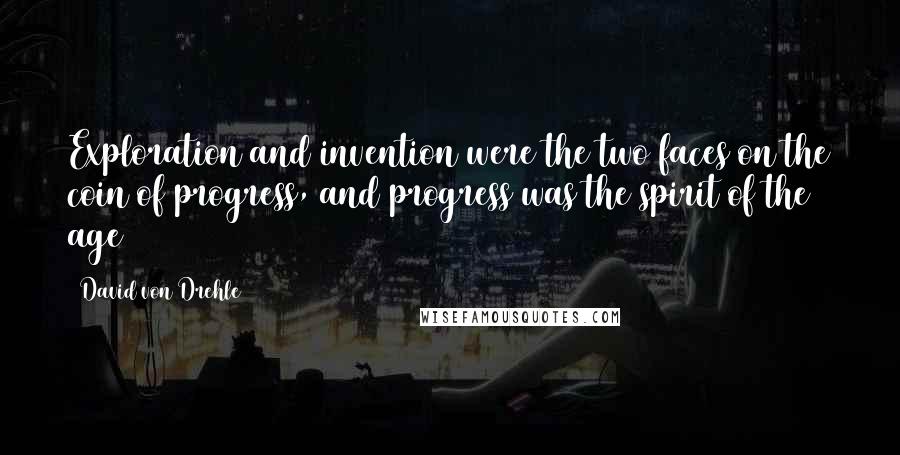 David Von Drehle Quotes: Exploration and invention were the two faces on the coin of progress, and progress was the spirit of the age