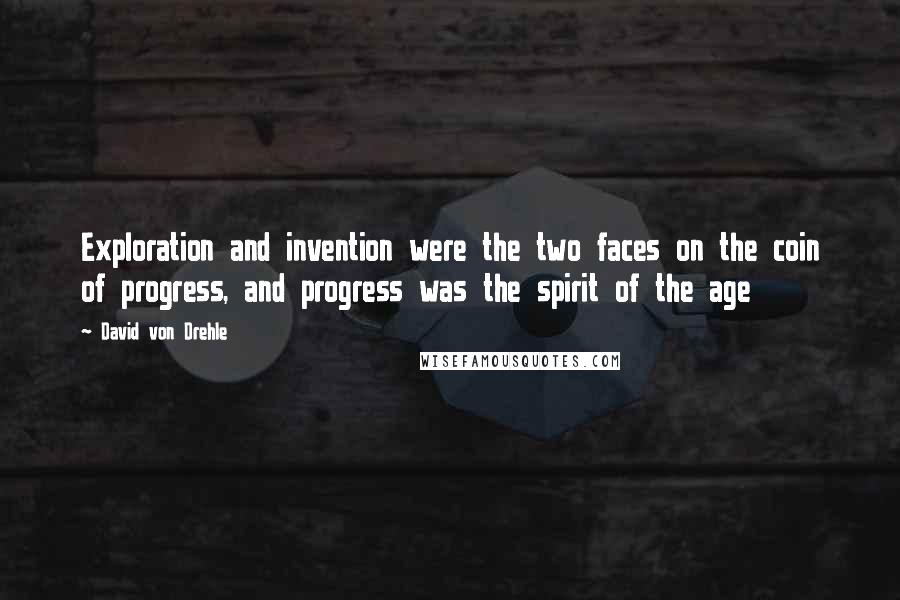 David Von Drehle Quotes: Exploration and invention were the two faces on the coin of progress, and progress was the spirit of the age