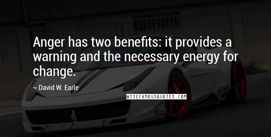 David W. Earle Quotes: Anger has two benefits: it provides a warning and the necessary energy for change.