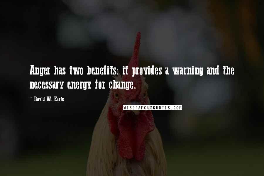 David W. Earle Quotes: Anger has two benefits: it provides a warning and the necessary energy for change.