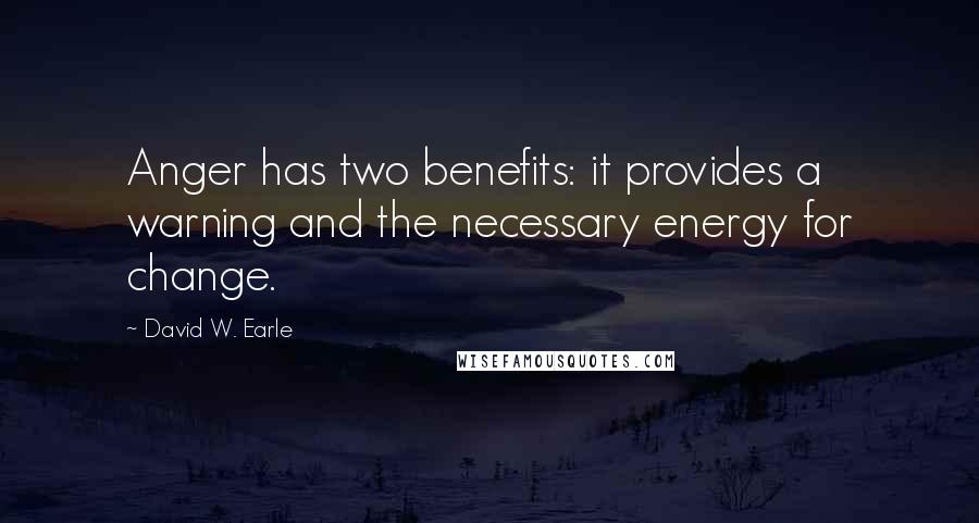 David W. Earle Quotes: Anger has two benefits: it provides a warning and the necessary energy for change.