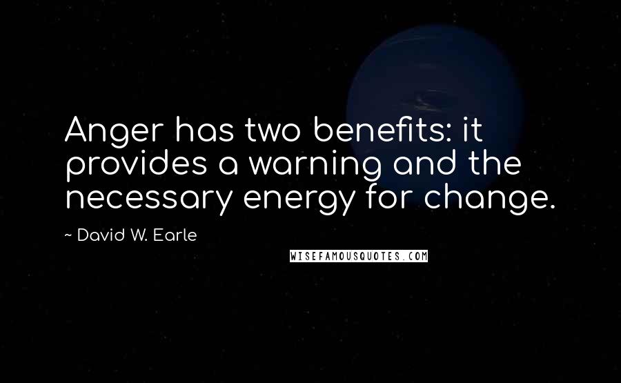 David W. Earle Quotes: Anger has two benefits: it provides a warning and the necessary energy for change.