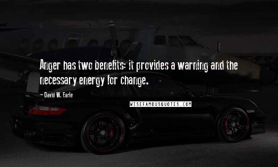 David W. Earle Quotes: Anger has two benefits: it provides a warning and the necessary energy for change.