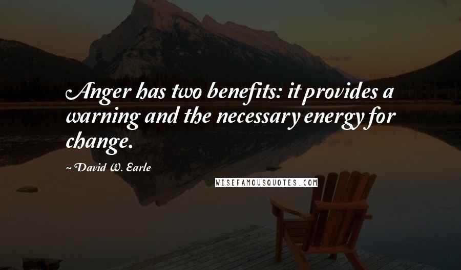 David W. Earle Quotes: Anger has two benefits: it provides a warning and the necessary energy for change.