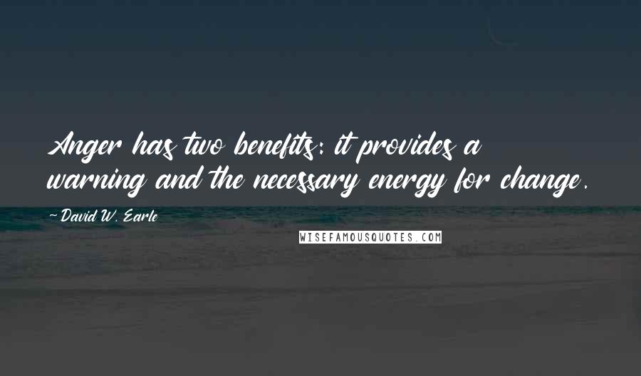 David W. Earle Quotes: Anger has two benefits: it provides a warning and the necessary energy for change.