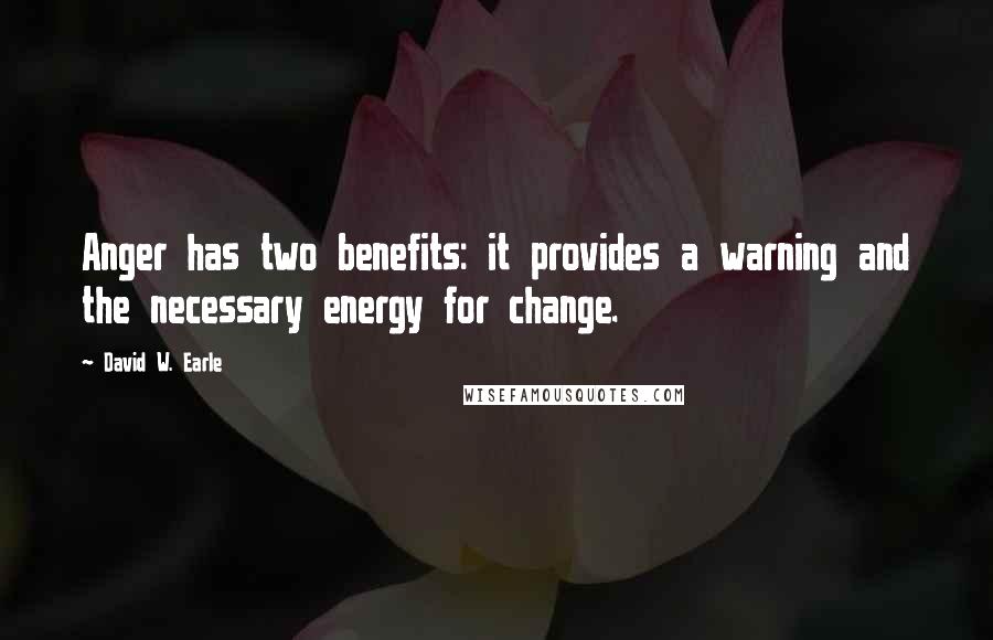 David W. Earle Quotes: Anger has two benefits: it provides a warning and the necessary energy for change.