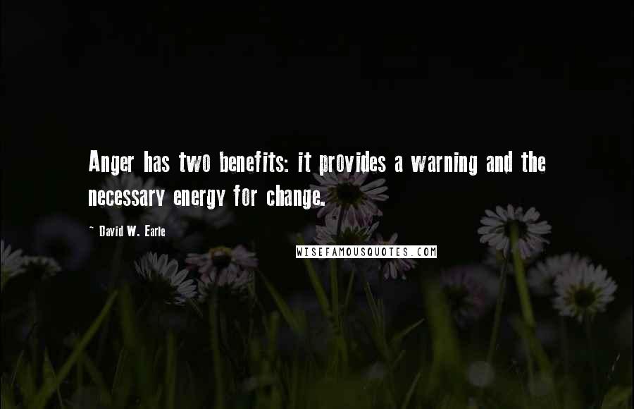 David W. Earle Quotes: Anger has two benefits: it provides a warning and the necessary energy for change.