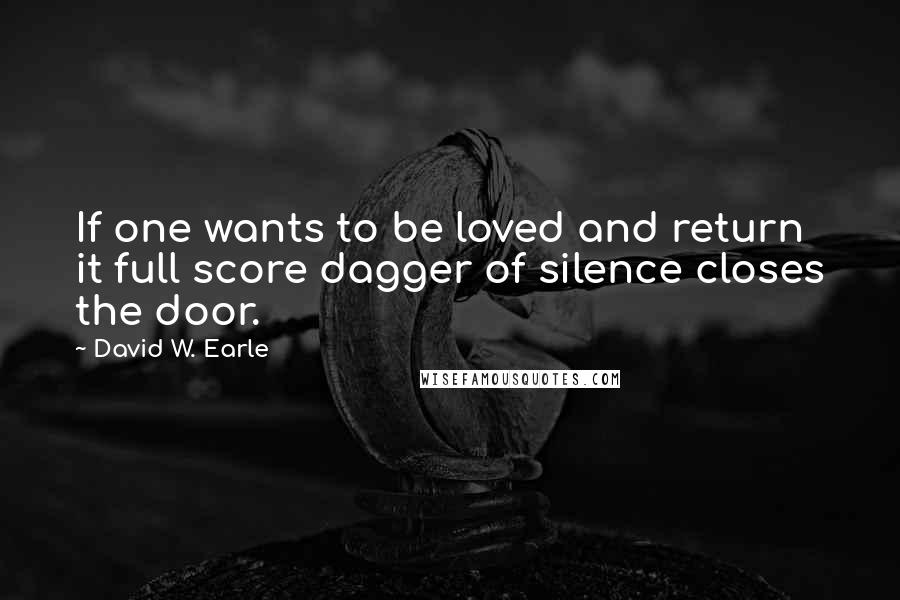 David W. Earle Quotes: If one wants to be loved and return it full score dagger of silence closes the door.