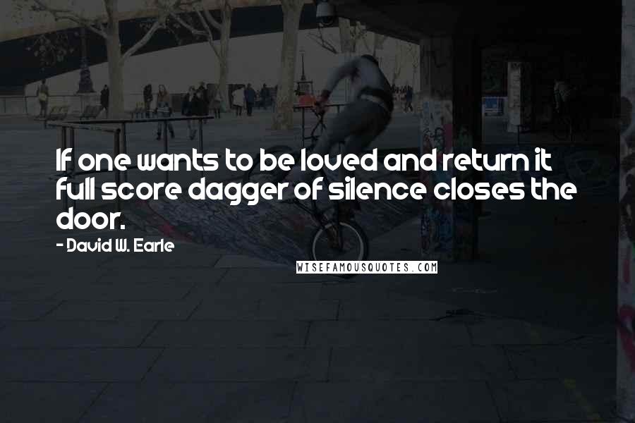 David W. Earle Quotes: If one wants to be loved and return it full score dagger of silence closes the door.