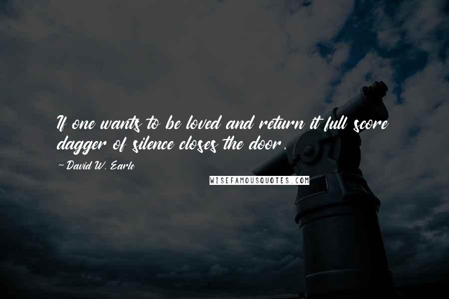 David W. Earle Quotes: If one wants to be loved and return it full score dagger of silence closes the door.