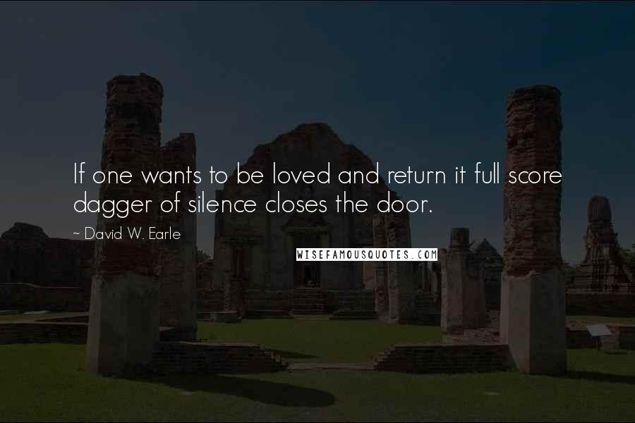 David W. Earle Quotes: If one wants to be loved and return it full score dagger of silence closes the door.