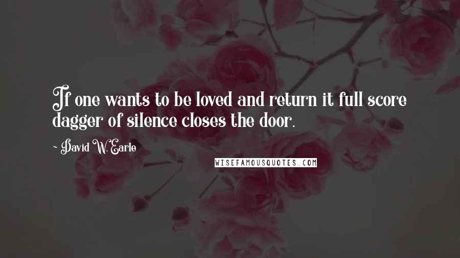 David W. Earle Quotes: If one wants to be loved and return it full score dagger of silence closes the door.