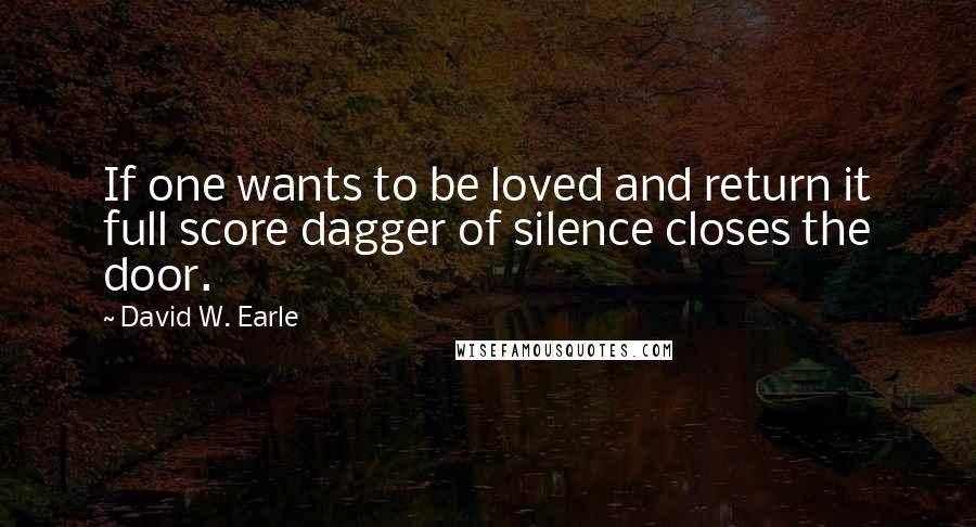 David W. Earle Quotes: If one wants to be loved and return it full score dagger of silence closes the door.