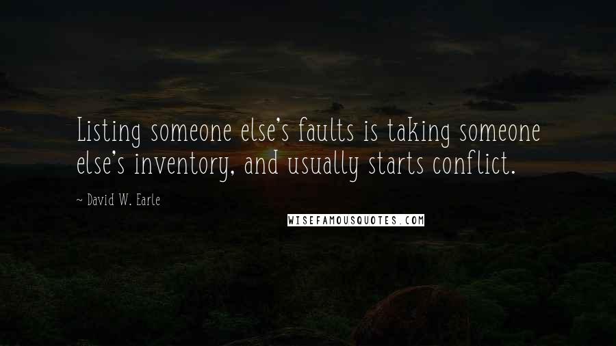 David W. Earle Quotes: Listing someone else's faults is taking someone else's inventory, and usually starts conflict.