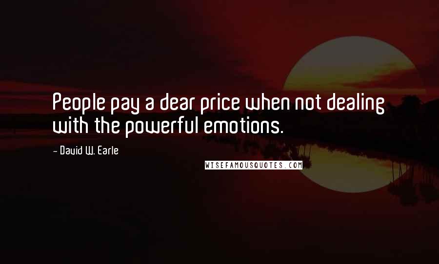 David W. Earle Quotes: People pay a dear price when not dealing with the powerful emotions.