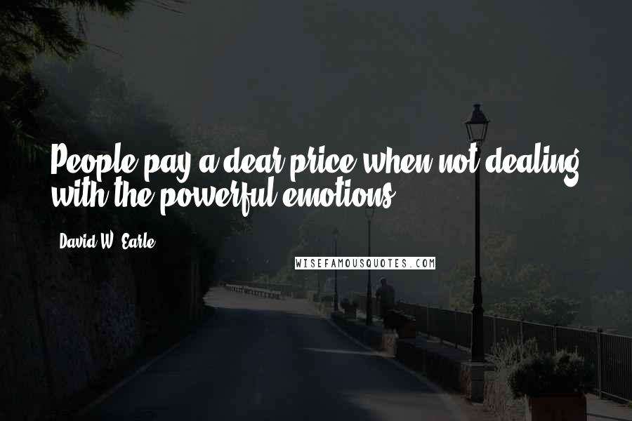 David W. Earle Quotes: People pay a dear price when not dealing with the powerful emotions.