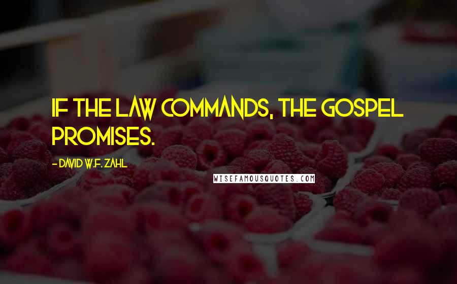 David W.F. Zahl Quotes: if the Law commands, the Gospel promises.