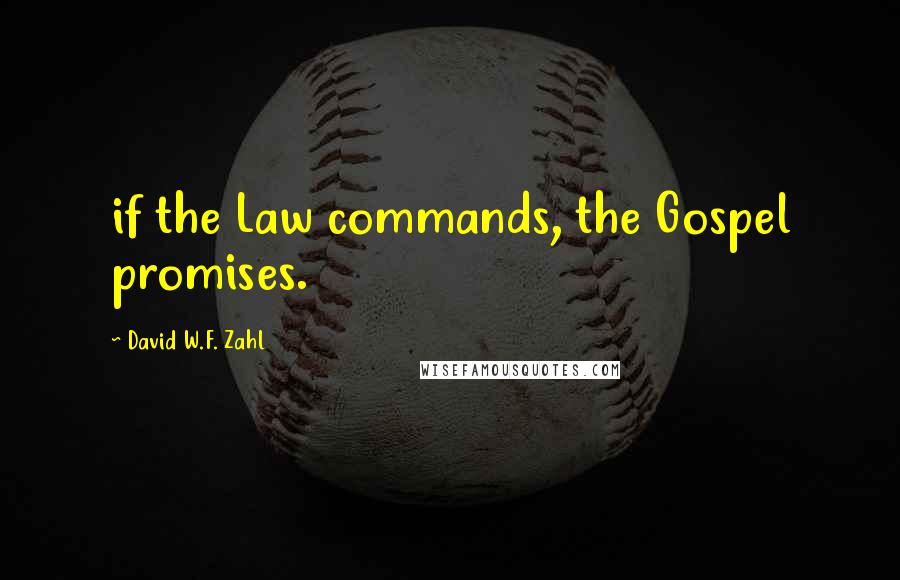 David W.F. Zahl Quotes: if the Law commands, the Gospel promises.