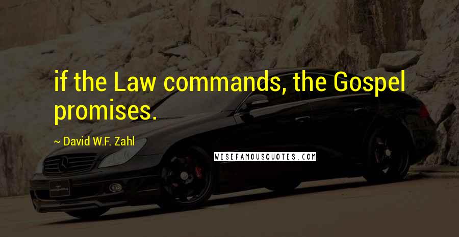 David W.F. Zahl Quotes: if the Law commands, the Gospel promises.