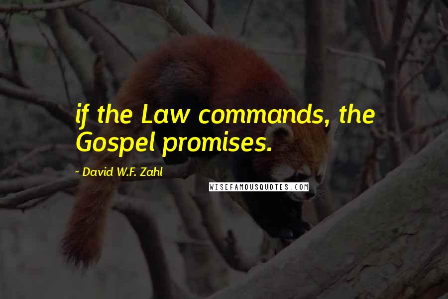 David W.F. Zahl Quotes: if the Law commands, the Gospel promises.