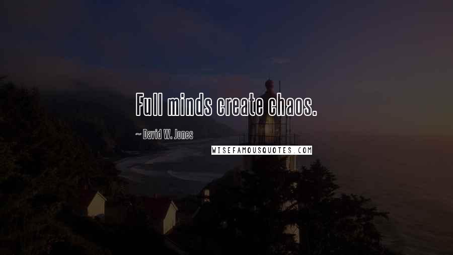 David W. Jones Quotes: Full minds create chaos.