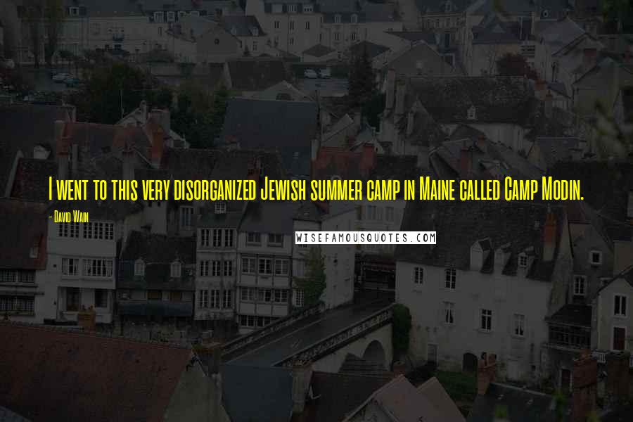 David Wain Quotes: I went to this very disorganized Jewish summer camp in Maine called Camp Modin.