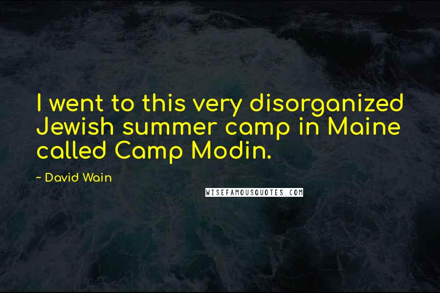 David Wain Quotes: I went to this very disorganized Jewish summer camp in Maine called Camp Modin.